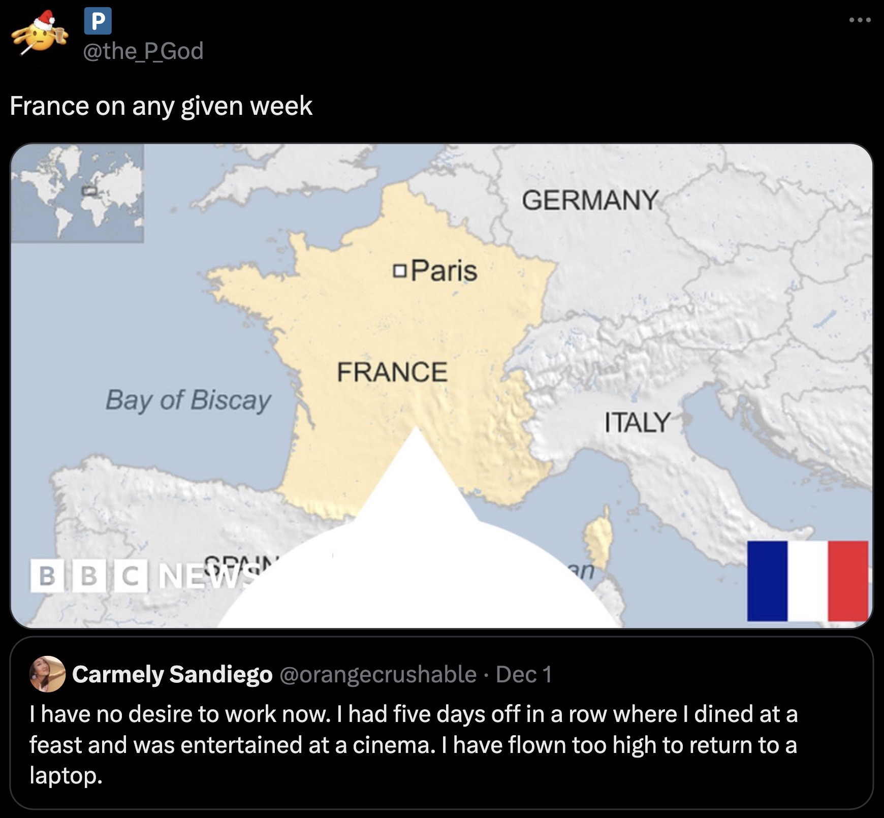 map - P France on any given week Paris Germany France Bay of Biscay Italy Bbc New Carmely Sandiego Dec 1 I have no desire to work now. I had five days off in a row where I dined at a feast and was entertained at a cinema. I have flown too high to return t